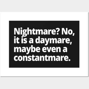 Nightmare? No, it is a daymare, maybe even a constantmare. Posters and Art